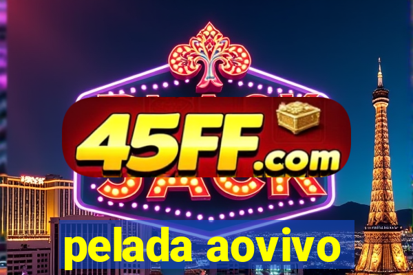 pelada aovivo